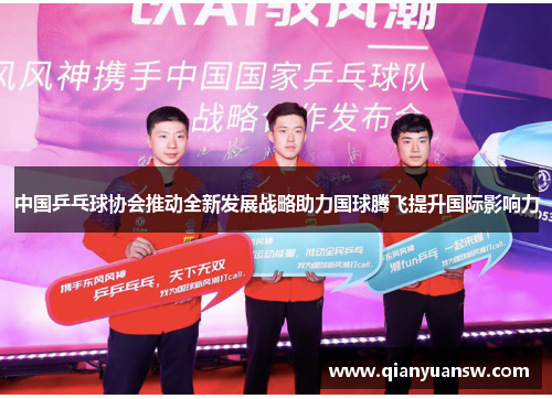 中国乒乓球协会推动全新发展战略助力国球腾飞提升国际影响力