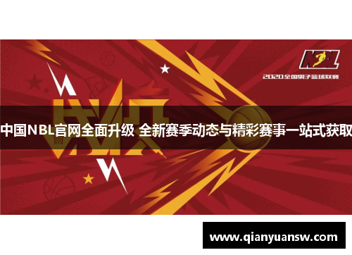 中国NBL官网全面升级 全新赛季动态与精彩赛事一站式获取