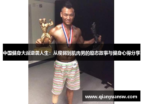 中国健身大叔逆袭人生：从瘦弱到肌肉男的励志故事与健身心得分享