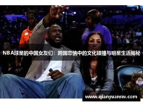 NBA球星的中国女友们：跨国恋情中的文化碰撞与明星生活揭秘