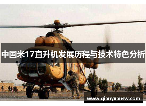 中国米17直升机发展历程与技术特色分析