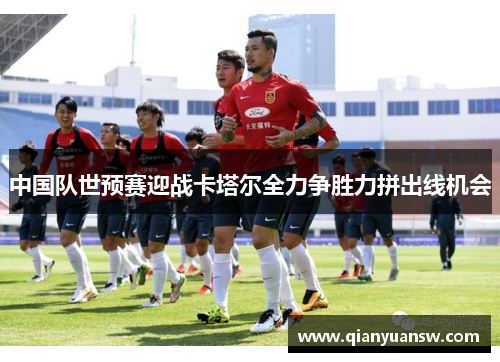 中国队世预赛迎战卡塔尔全力争胜力拼出线机会