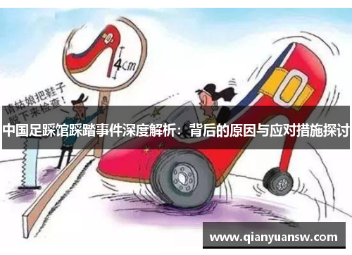 中国足踩馆踩踏事件深度解析：背后的原因与应对措施探讨